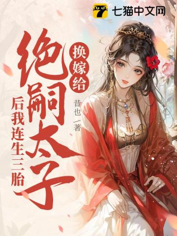换嫁给绝嗣太子后我连生三胎
