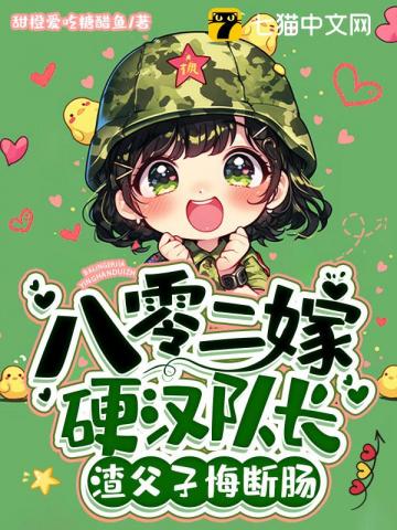 八零二嫁硬汉队长，渣父子悔断肠